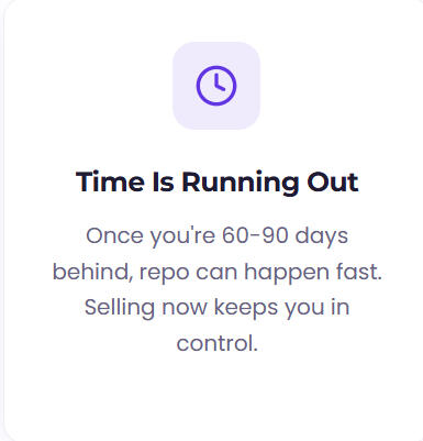 Time Is Running Out Once you're 60-90 days behind, repo can happen fast. Selling now keeps you in control.