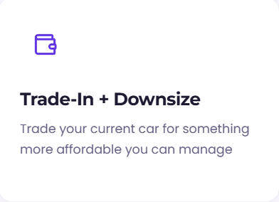 Trade-In + Downsize Trade your current car for something more affordable you can manage