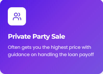 Private Party Sale Often gets you the highest price with guidance on handling the loan payoff