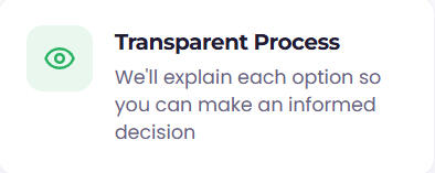 Transparent Process Transparent Process We'll explain each option so you can make an informed decision